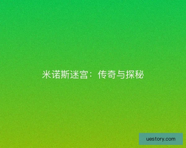 米诺斯迷宫：传奇与探秘