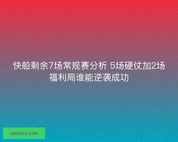 快船剩余7场常规赛分析 5场硬仗加2场福利局谁能逆袭成功